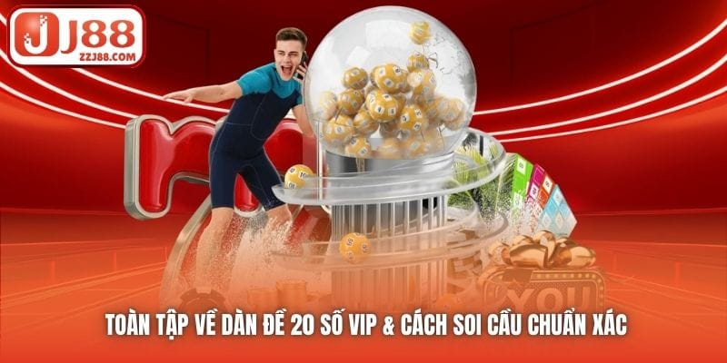 Toàn Tập Về Dàn Đề 20 Số VIP & Cách Soi Cầu Chuẩn Xác