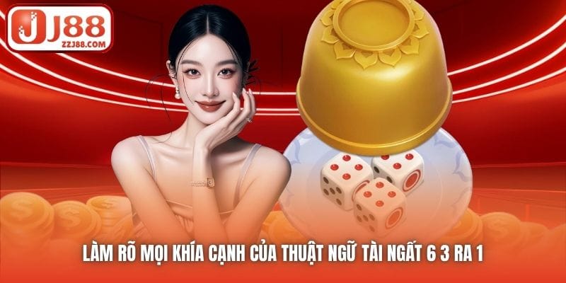 Làm rõ mọi khía cạnh của thuật ngữ Tài ngất 6 3 ra 1