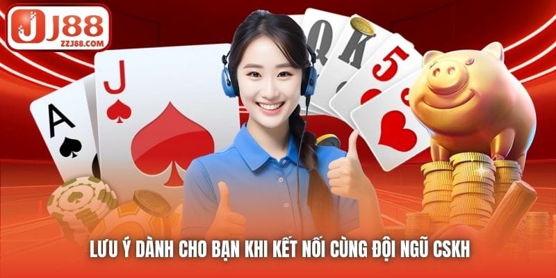 Lưu ý dành cho bạn khi kết nối cùng đội ngũ CSKH