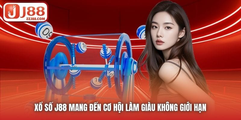 Xổ Số J88 mang đến cơ hội làm giàu không giới hạn 