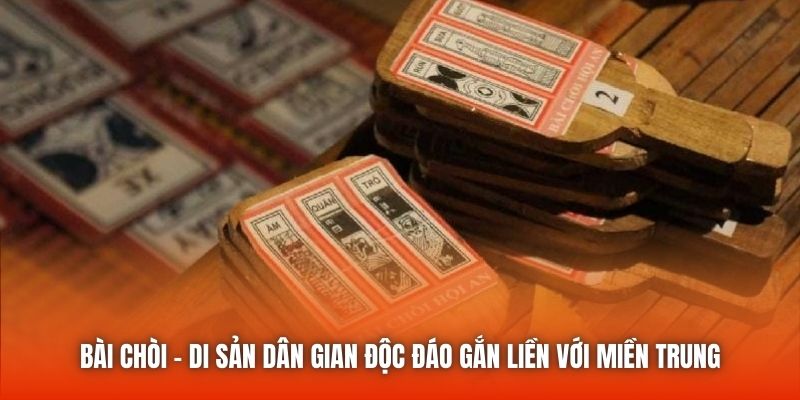 Bài Chòi - Di Sản Dân Gian Độc Đáo Gắn Liền Với Miền Trung
