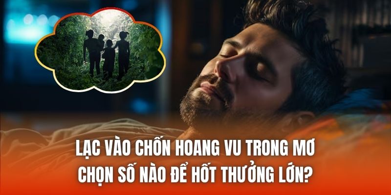 Lạc vào chốn hoang vu trong mơ - Chọn số nào để hốt thưởng lớn?