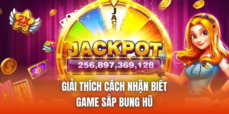 Giải thích cách nhận biết game sắp bung hũ