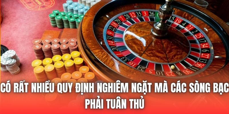 Có rất nhiều quy định nghiêm ngặt mà các sòng bạc phải tuân thủ