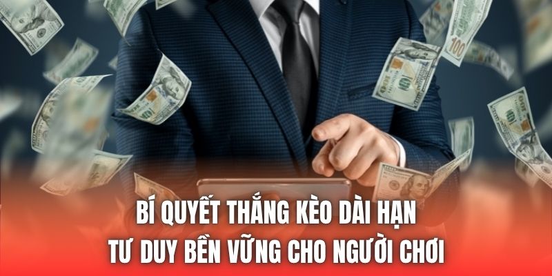 Bí Quyết Thắng Kèo Dài Hạn - Tư Duy Bền Vững Cho Người Chơi