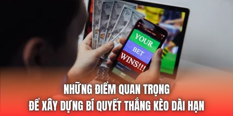 Những điểm quan trọng để xây dựng bí quyết thắng kèo dài hạn